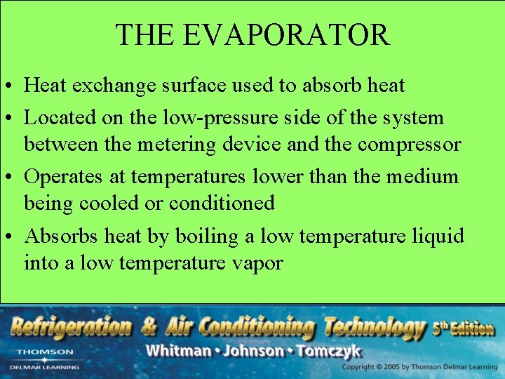 THE EVAPORATOR • Heat exchange surface used to absorb heat • Located on the