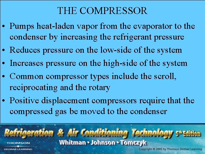 THE COMPRESSOR • Pumps heat-laden vapor from the evaporator to the condenser by increasing