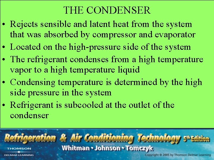 THE CONDENSER • Rejects sensible and latent heat from the system that was absorbed