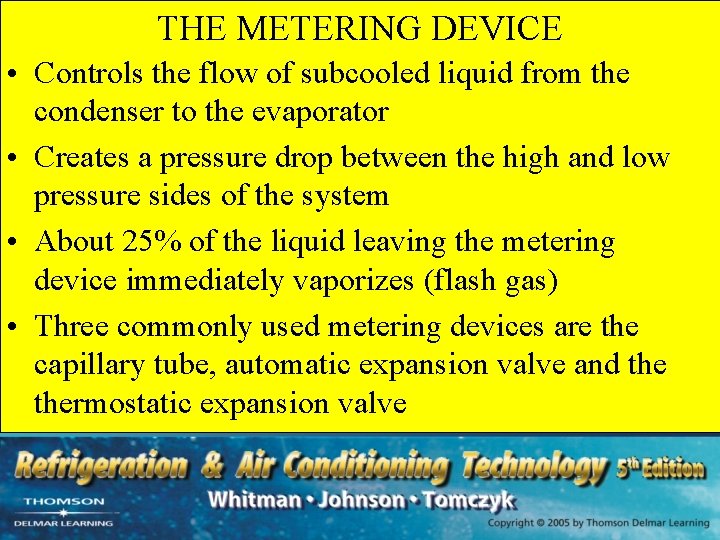 THE METERING DEVICE • Controls the flow of subcooled liquid from the condenser to