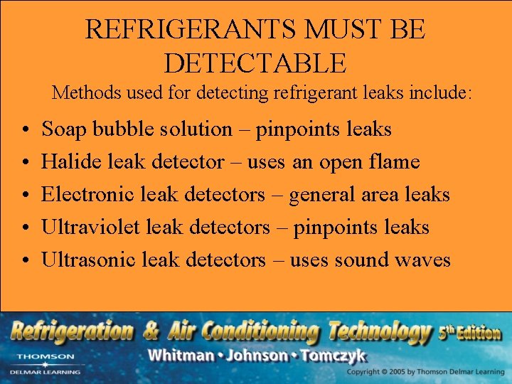 REFRIGERANTS MUST BE DETECTABLE Methods used for detecting refrigerant leaks include: • • •