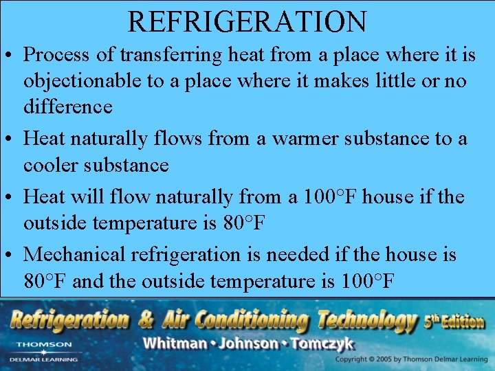 REFRIGERATION • Process of transferring heat from a place where it is objectionable to