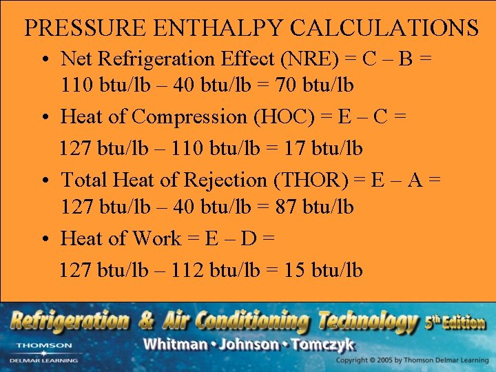 PRESSURE ENTHALPY CALCULATIONS • Net Refrigeration Effect (NRE) = C – B = 110