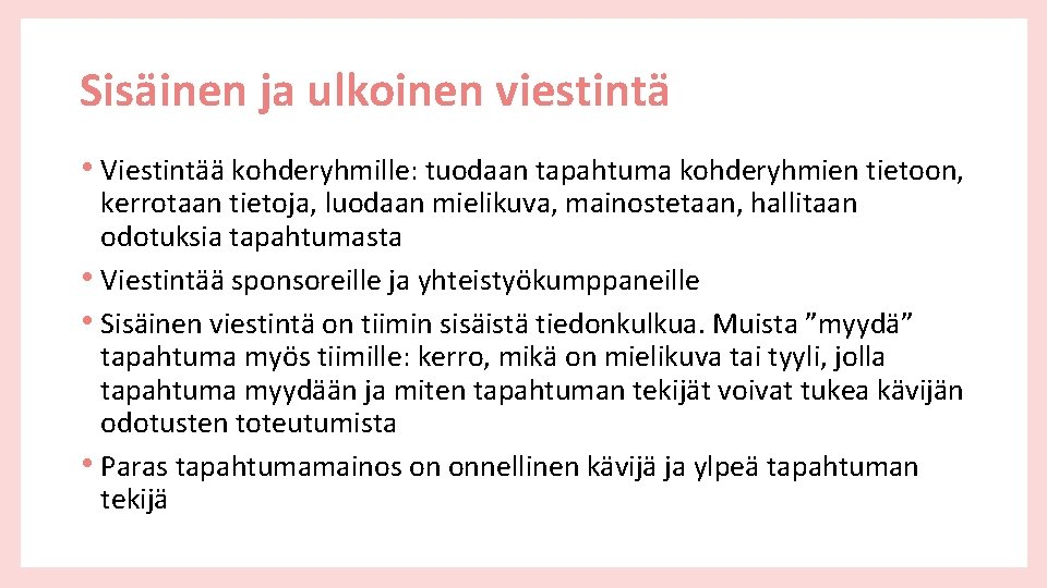 Sisäinen ja ulkoinen viestintä • Viestintää kohderyhmille: tuodaan tapahtuma kohderyhmien tietoon, kerrotaan tietoja, luodaan Sisäinen ja ulkoinen viestintä • Viestintää kohderyhmille: tuodaan tapahtuma kohderyhmien tietoon, kerrotaan tietoja, luodaan