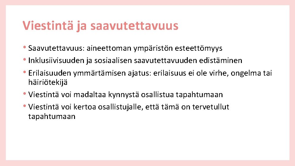 Viestintä ja saavutettavuus • Saavutettavuus: aineettoman ympäristön esteettömyys • Inklusiivisuuden ja sosiaalisen saavutettavuuden edistäminen