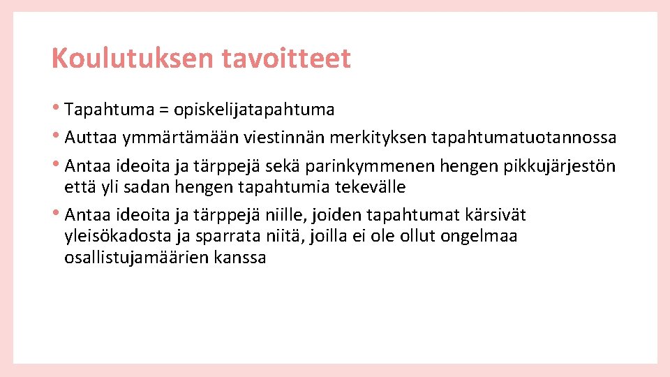 Koulutuksen tavoitteet • Tapahtuma = opiskelijatapahtuma • Auttaa ymmärtämään viestinnän merkityksen tapahtumatuotannossa • Antaa Koulutuksen tavoitteet • Tapahtuma = opiskelijatapahtuma • Auttaa ymmärtämään viestinnän merkityksen tapahtumatuotannossa • Antaa