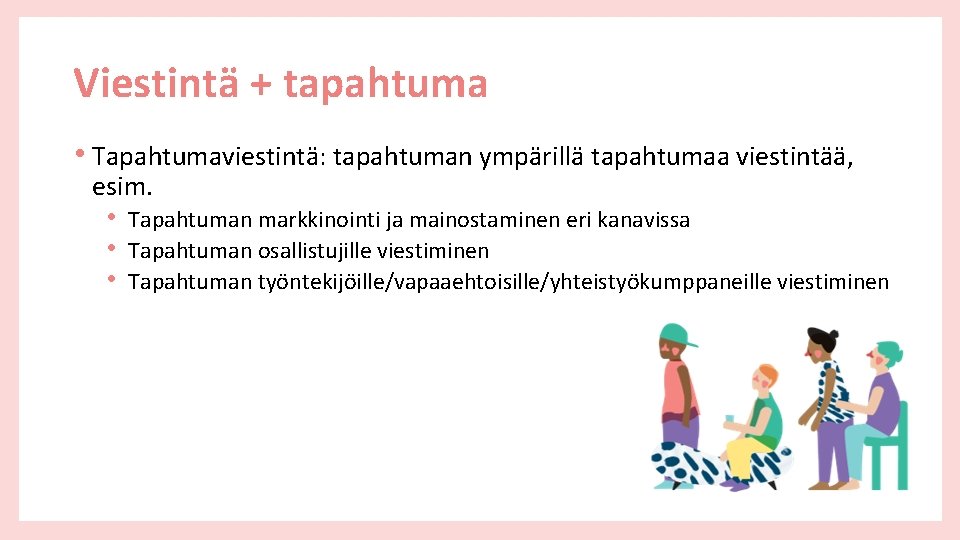 Viestintä + tapahtuma • Tapahtumaviestintä: tapahtuman ympärillä tapahtumaa viestintää, esim. • Tapahtuman markkinointi ja Viestintä + tapahtuma • Tapahtumaviestintä: tapahtuman ympärillä tapahtumaa viestintää, esim. • Tapahtuman markkinointi ja