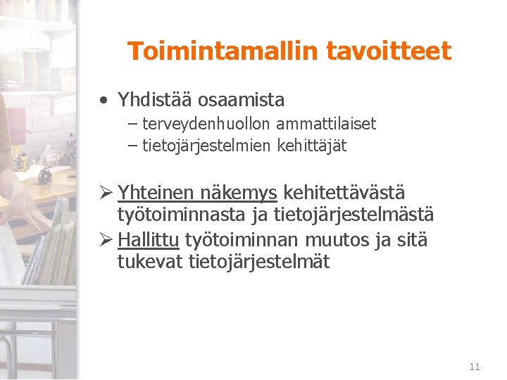 Toimintamallin tavoitteet • Yhdistää osaamista – terveydenhuollon ammattilaiset – tietojärjestelmien kehittäjät Ø Yhteinen näkemys