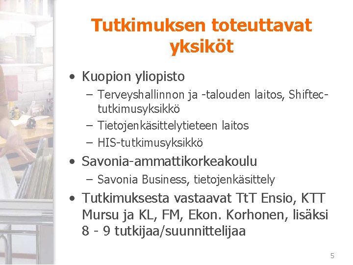 Tutkimuksen toteuttavat yksiköt • Kuopion yliopisto – Terveyshallinnon ja -talouden laitos, Shiftectutkimusyksikkö – Tietojenkäsittelytieteen