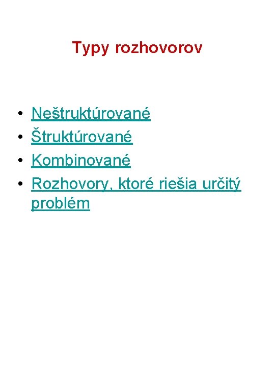 Typy rozhovorov • • Neštruktúrované Štruktúrované Kombinované Rozhovory, ktoré riešia určitý problém 