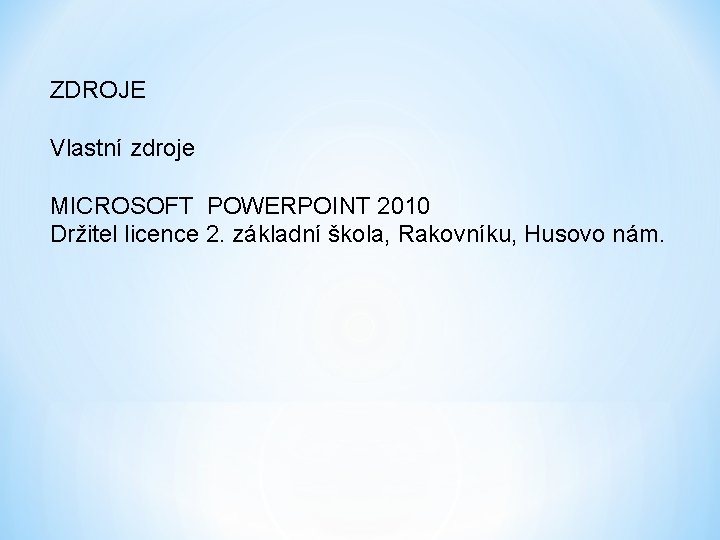 ZDROJE Vlastní zdroje MICROSOFT POWERPOINT 2010 Držitel licence 2. základní škola, Rakovníku, Husovo nám.