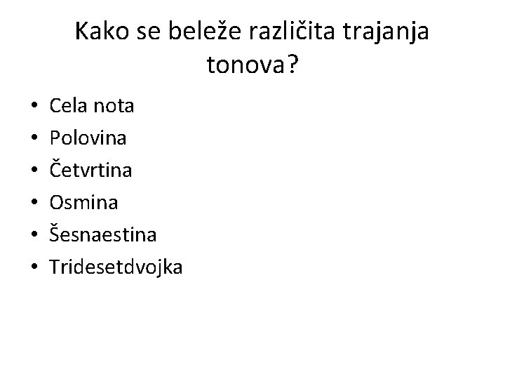 Kako se beleže različita trajanja tonova? • • • Cela nota Polovina Četvrtina Osmina