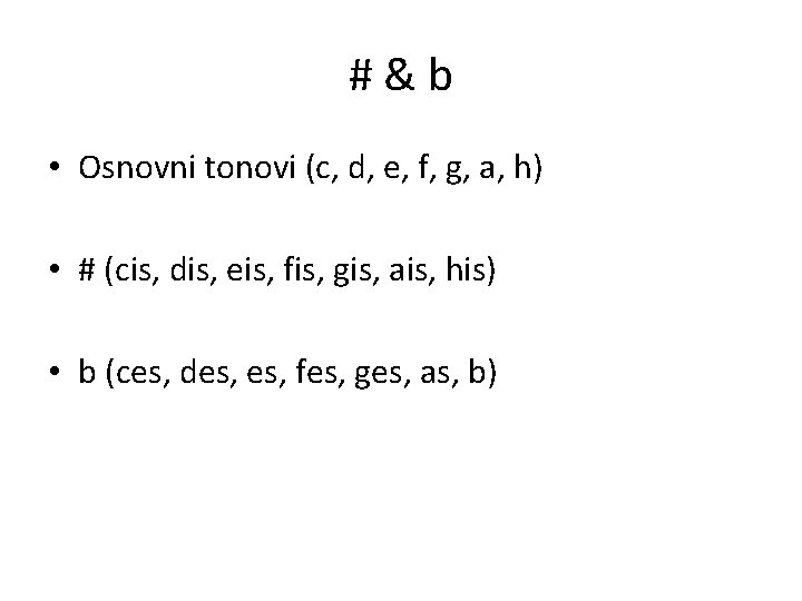 #&b • Osnovni tonovi (c, d, e, f, g, a, h) • # (cis,