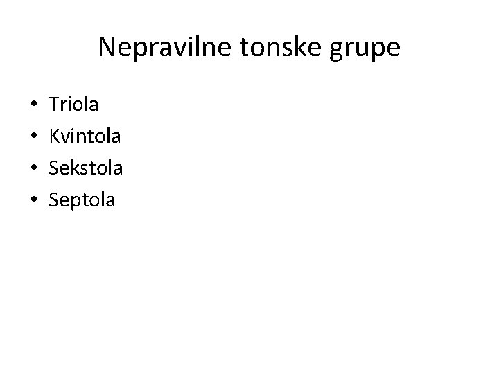 Nepravilne tonske grupe • • Triola Kvintola Sekstola Septola 