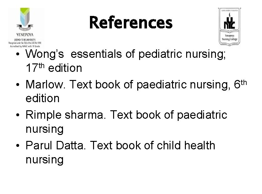 References • Wong’s essentials of pediatric nursing; 17 th edition • Marlow. Text book