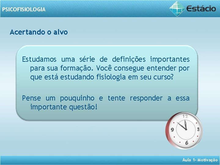 PSICOFISIOLOGIA Acertando o alvo Estudamos uma série de definições importantes para sua formação. Você