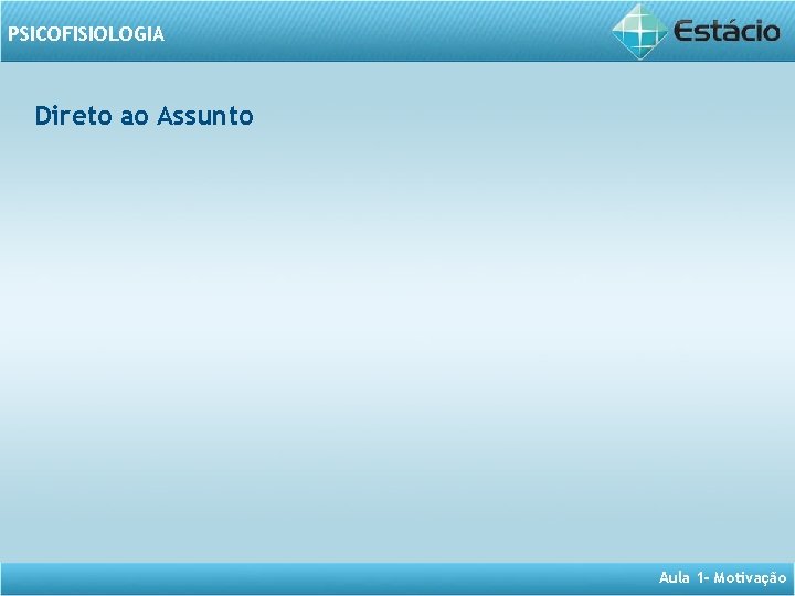 PSICOFISIOLOGIA Direto ao Assunto Aula 1 - Motivação 
