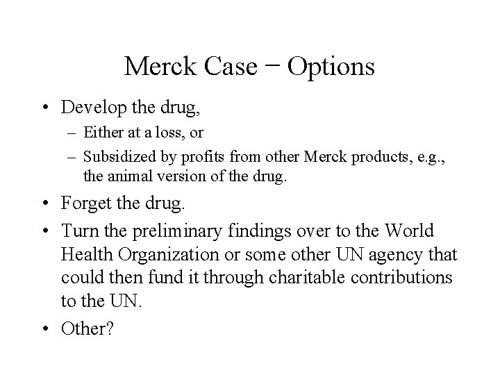 Merck Case − Options • Develop the drug, – Either at a loss, or Merck Case − Options • Develop the drug, – Either at a loss, or