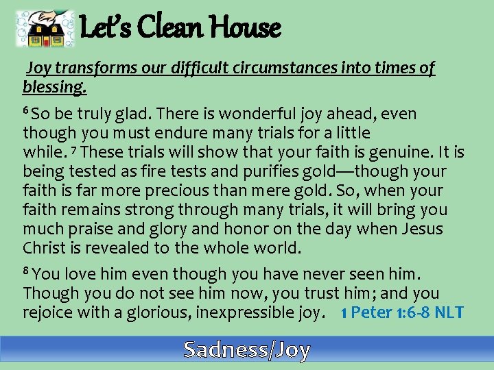 Let’s Clean House Joy transforms our difficult circumstances into times of blessing. 6 So