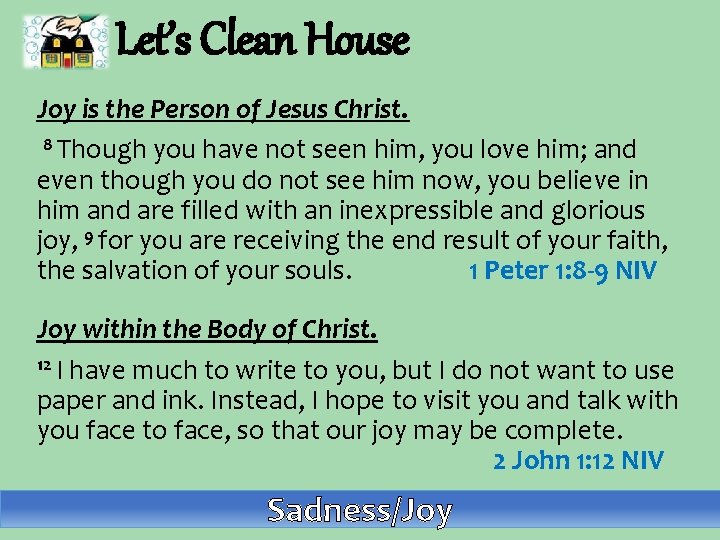 Let’s Clean House Joy is the Person of Jesus Christ. 8 Though you have