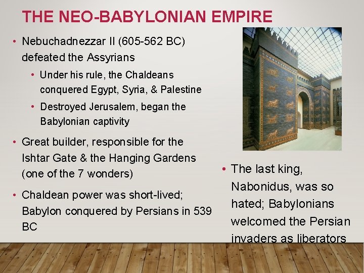 THE NEO-BABYLONIAN EMPIRE • Nebuchadnezzar II (605 -562 BC) defeated the Assyrians • Under