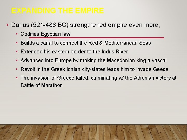 EXPANDING THE EMPIRE • Darius (521 -486 BC) strengthened empire even more, • Codifies