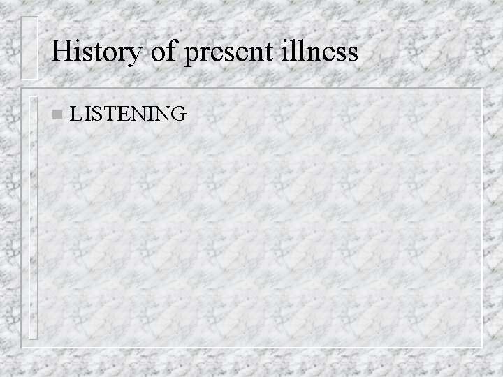 History of present illness n LISTENING 
