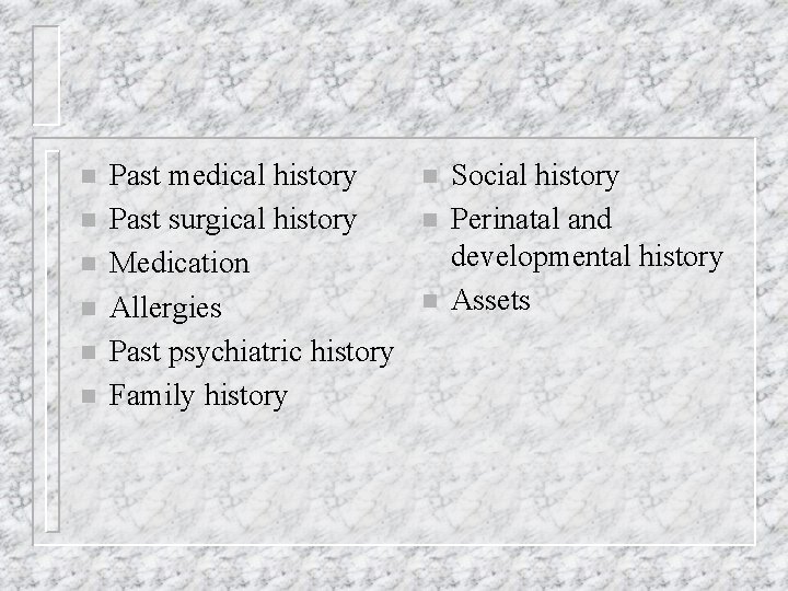 n n n Past medical history Past surgical history Medication Allergies Past psychiatric history