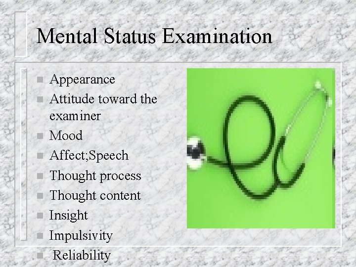 Mental Status Examination n n n n Appearance Attitude toward the examiner Mood Affect;