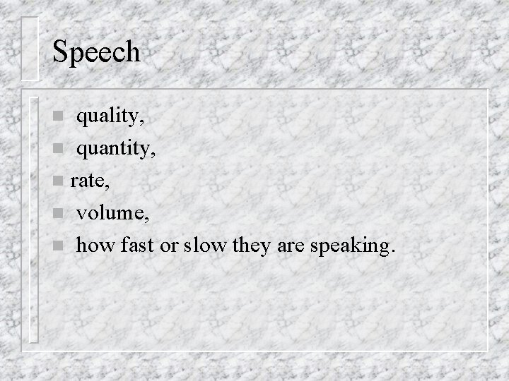 Speech quality, n quantity, n rate, n volume, n how fast or slow they