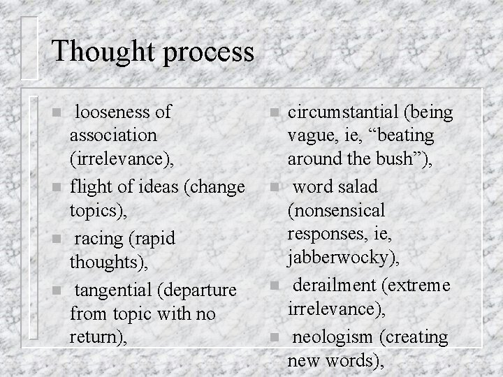 Thought process n n looseness of association (irrelevance), flight of ideas (change topics), racing