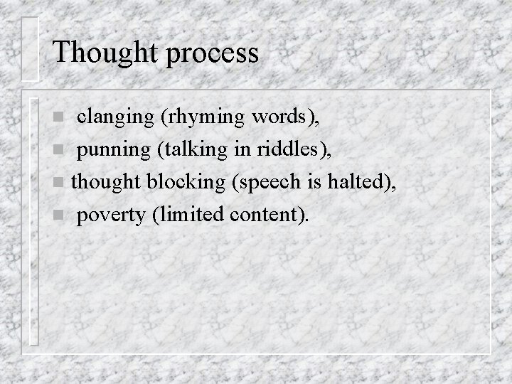 Thought process clanging (rhyming words), n punning (talking in riddles), n thought blocking (speech