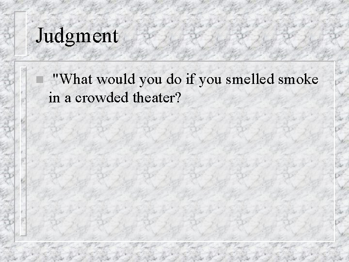 Judgment n "What would you do if you smelled smoke in a crowded theater?