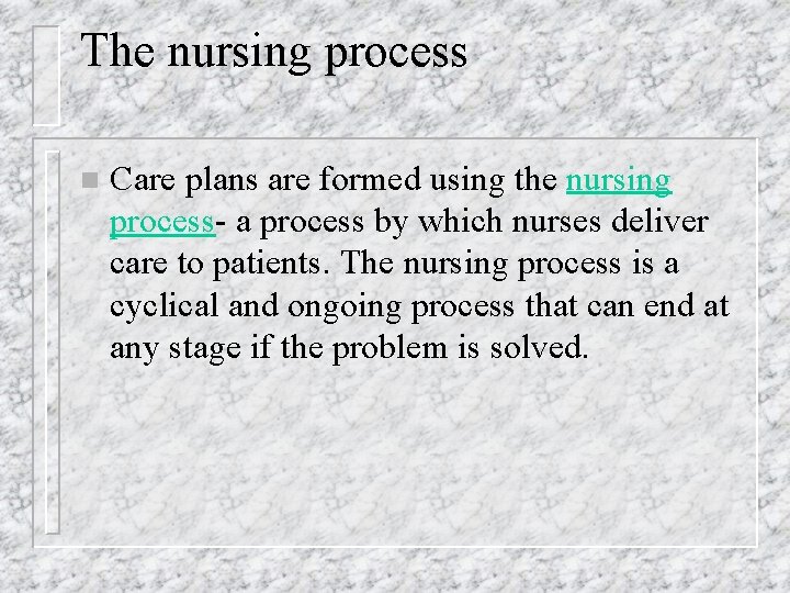The nursing process n Care plans are formed using the nursing process- a process