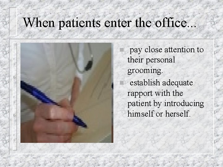 When patients enter the office. . . n n pay close attention to their