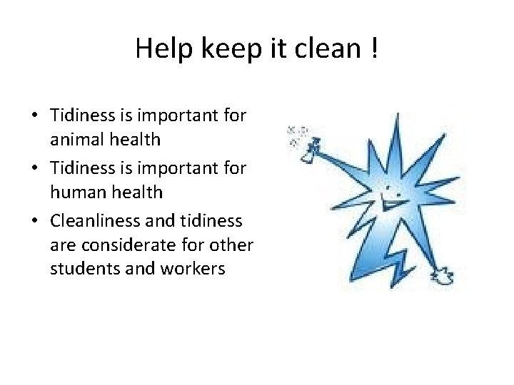 Help keep it clean ! • Tidiness is important for animal health • Tidiness