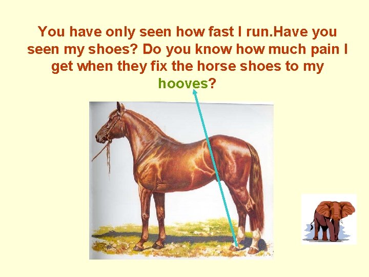 You have only seen how fast I run. Have you seen my shoes? Do