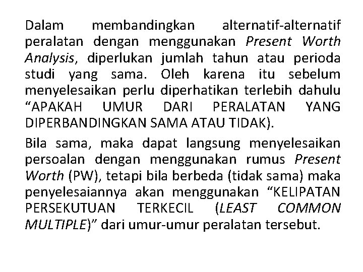 Dalam membandingkan alternatif-alternatif peralatan dengan menggunakan Present Worth Analysis, diperlukan jumlah tahun atau perioda Dalam membandingkan alternatif-alternatif peralatan dengan menggunakan Present Worth Analysis, diperlukan jumlah tahun atau perioda