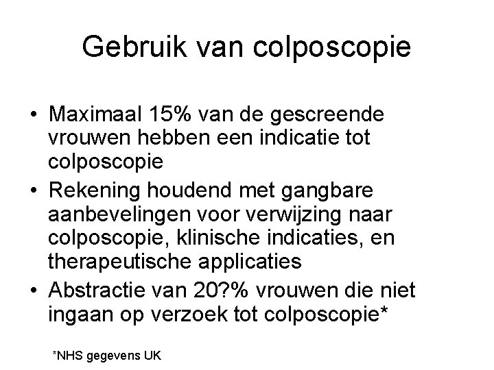 Gebruik van colposcopie • Maximaal 15% van de gescreende vrouwen hebben een indicatie tot Gebruik van colposcopie • Maximaal 15% van de gescreende vrouwen hebben een indicatie tot