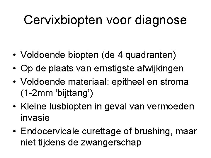 Cervixbiopten voor diagnose • Voldoende biopten (de 4 quadranten) • Op de plaats van Cervixbiopten voor diagnose • Voldoende biopten (de 4 quadranten) • Op de plaats van