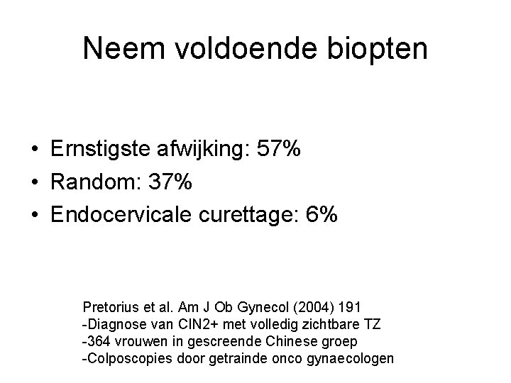 Neem voldoende biopten • Ernstigste afwijking: 57% • Random: 37% • Endocervicale curettage: 6% Neem voldoende biopten • Ernstigste afwijking: 57% • Random: 37% • Endocervicale curettage: 6%