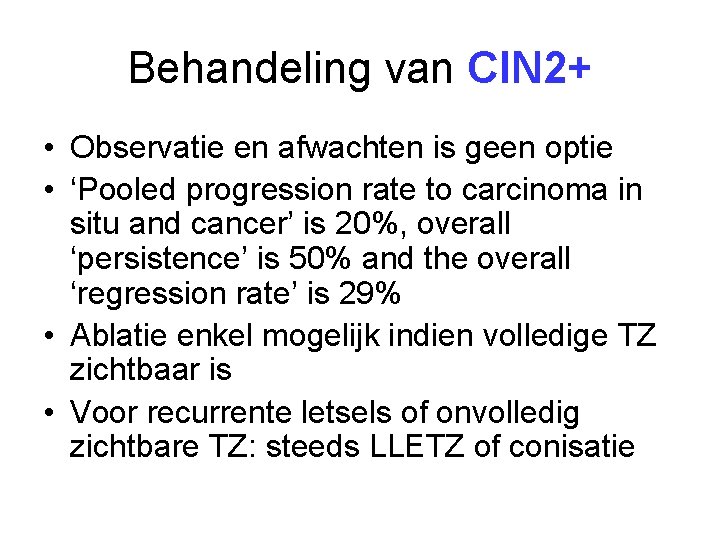 Behandeling van CIN 2+ • Observatie en afwachten is geen optie • ‘Pooled progression Behandeling van CIN 2+ • Observatie en afwachten is geen optie • ‘Pooled progression