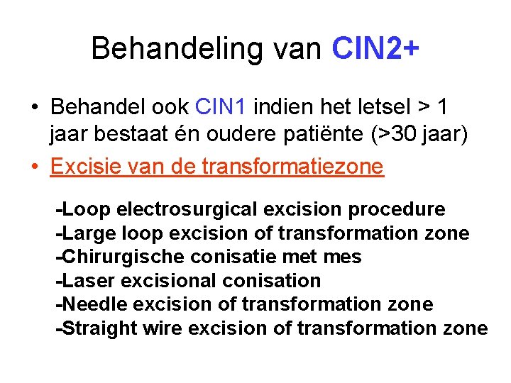Behandeling van CIN 2+ • Behandel ook CIN 1 indien het letsel > 1 Behandeling van CIN 2+ • Behandel ook CIN 1 indien het letsel > 1