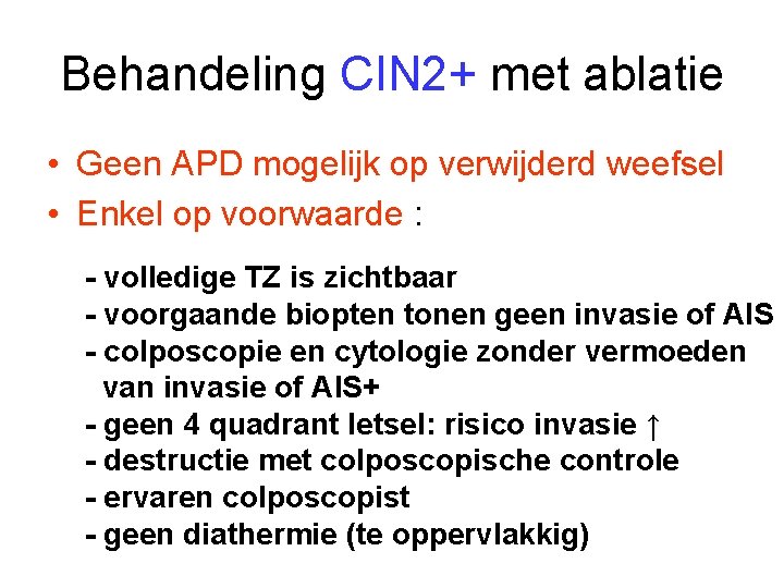 Behandeling CIN 2+ met ablatie • Geen APD mogelijk op verwijderd weefsel • Enkel Behandeling CIN 2+ met ablatie • Geen APD mogelijk op verwijderd weefsel • Enkel