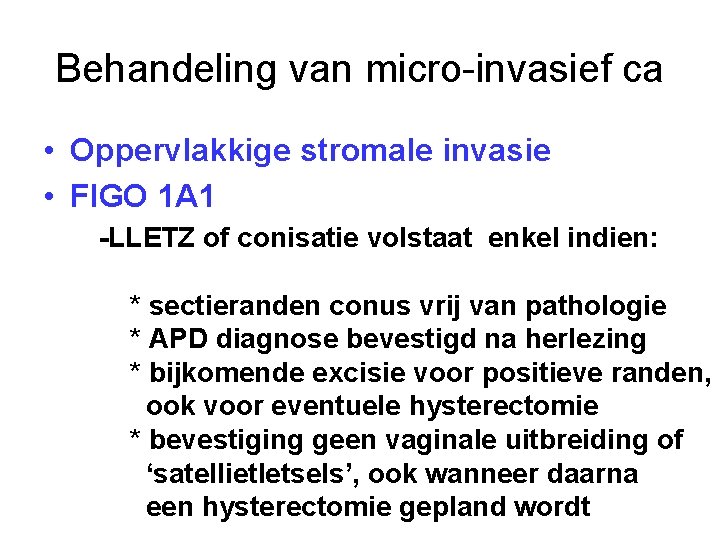 Behandeling van micro-invasief ca • Oppervlakkige stromale invasie • FIGO 1 A 1 -LLETZ Behandeling van micro-invasief ca • Oppervlakkige stromale invasie • FIGO 1 A 1 -LLETZ