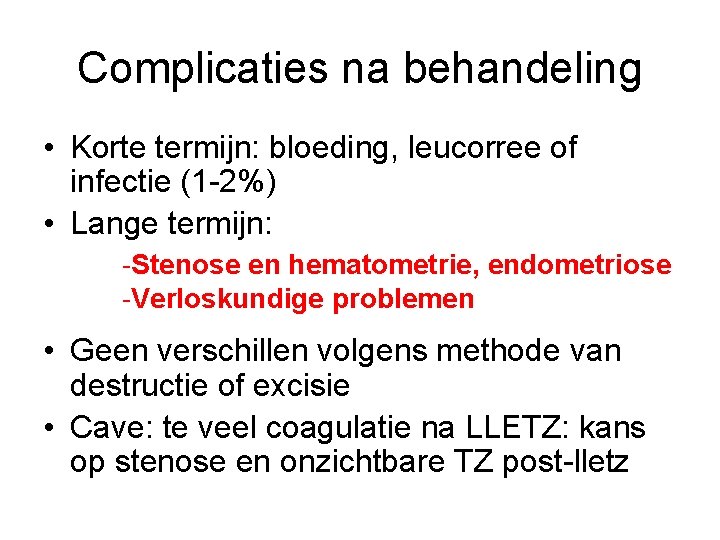 Complicaties na behandeling • Korte termijn: bloeding, leucorree of infectie (1 -2%) • Lange Complicaties na behandeling • Korte termijn: bloeding, leucorree of infectie (1 -2%) • Lange