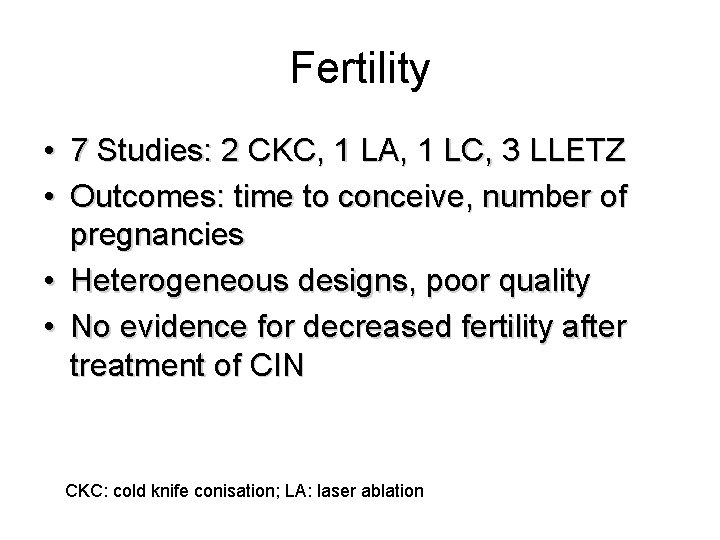 Fertility • 7 Studies: 2 CKC, 1 LA, 1 LC, 3 LLETZ • Outcomes: Fertility • 7 Studies: 2 CKC, 1 LA, 1 LC, 3 LLETZ • Outcomes:
