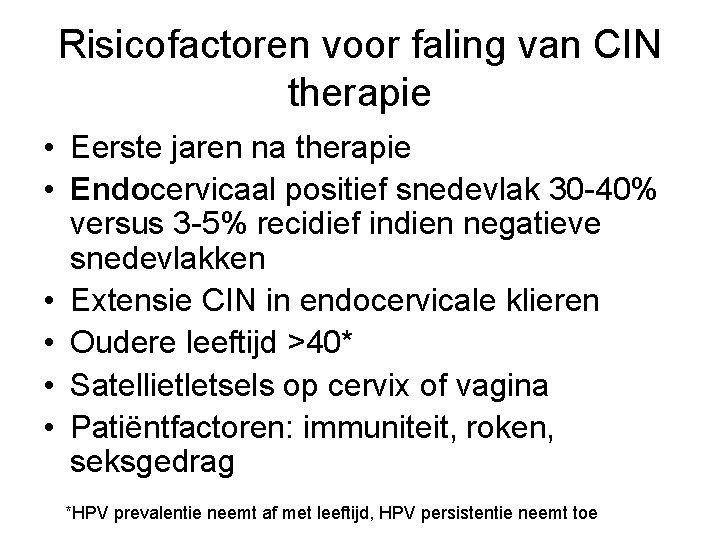 Risicofactoren voor faling van CIN therapie • Eerste jaren na therapie • Endocervicaal positief Risicofactoren voor faling van CIN therapie • Eerste jaren na therapie • Endocervicaal positief