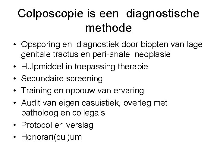 Colposcopie is een diagnostische methode • Opsporing en diagnostiek door biopten van lage genitale Colposcopie is een diagnostische methode • Opsporing en diagnostiek door biopten van lage genitale