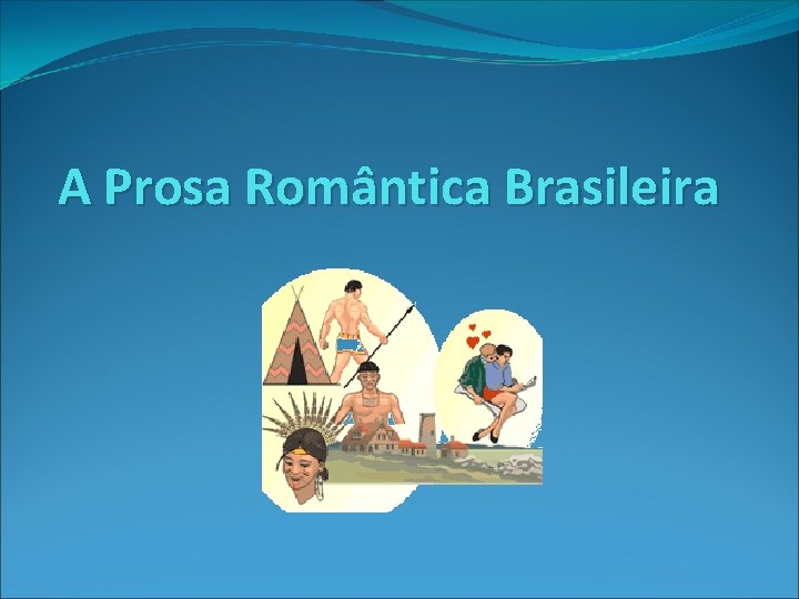 A Prosa Romântica Brasileira 